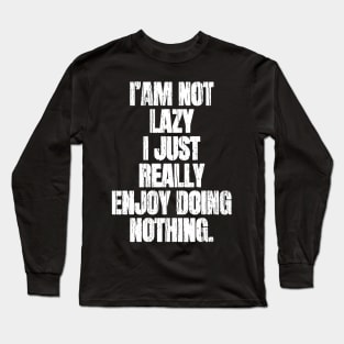 I am Not Lazy I Just Really Enjoy Nothing Long Sleeve T-Shirt